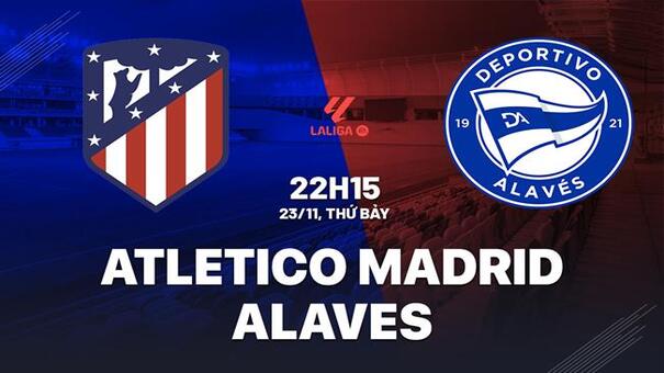 Nhận định Atletico Madrid vs Alaves (22h15 ngày 23/11): Xây chắc top 4. Hãy đến GO88 cá cược bóng đá.